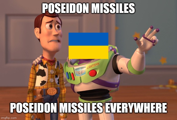 X, X Everywhere | POSEIDON MISSILES; POSEIDON MISSILES EVERYWHERE | image tagged in memes,x x everywhere,ukraine | made w/ Imgflip meme maker