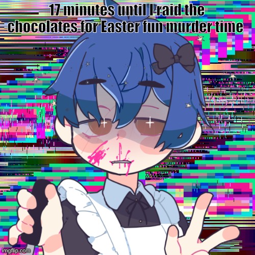 honu is mafia | 17 minutes until I raid the chocolates for Easter fun murder time | image tagged in honu is mafia | made w/ Imgflip meme maker