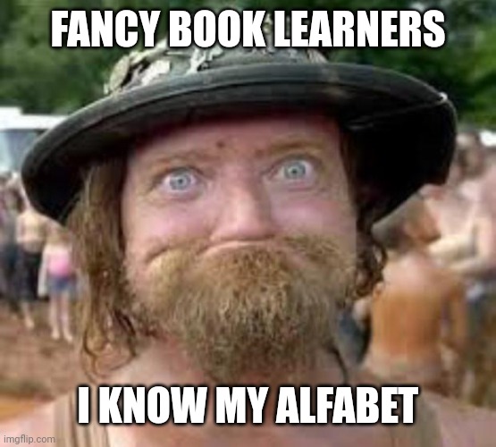 FANCY BOOK LEARNERS I KNOW MY ALFABET | image tagged in hillbilly | made w/ Imgflip meme maker