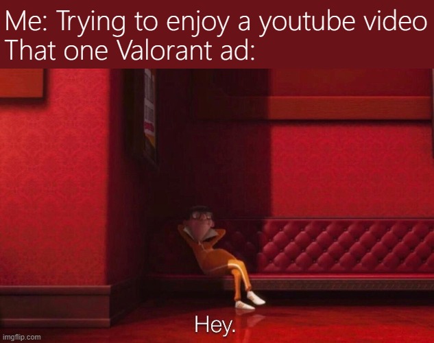 am i right? | Me: Trying to enjoy a youtube video
That one Valorant ad: | image tagged in vector | made w/ Imgflip meme maker