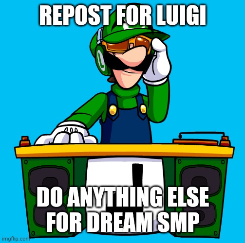 REPOST FOR LUIGI; DO ANYTHING ELSE
FOR DREAM SMP | made w/ Imgflip meme maker