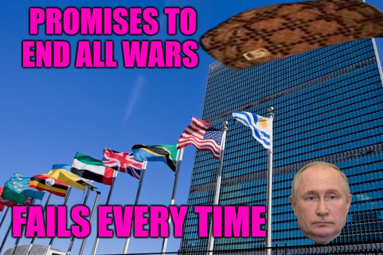 united nations | PROMISES TO END ALL WARS; FAILS EVERY TIME | image tagged in united nations | made w/ Imgflip meme maker