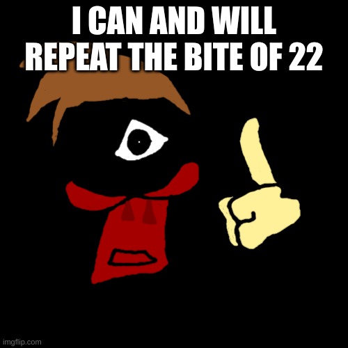 Permabanned.GIF | I CAN AND WILL REPEAT THE BITE OF 22 | image tagged in permabanned gif | made w/ Imgflip meme maker