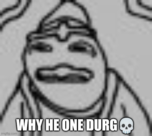 goodbye chat | WHY HE ONE DURG💀 | made w/ Imgflip meme maker