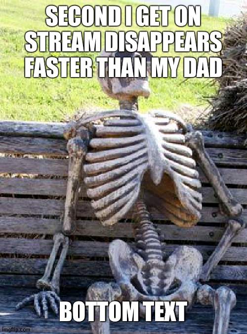 wtf happen to cloud | SECOND I GET ON STREAM DISAPPEARS FASTER THAN MY DAD; BOTTOM TEXT | made w/ Imgflip meme maker