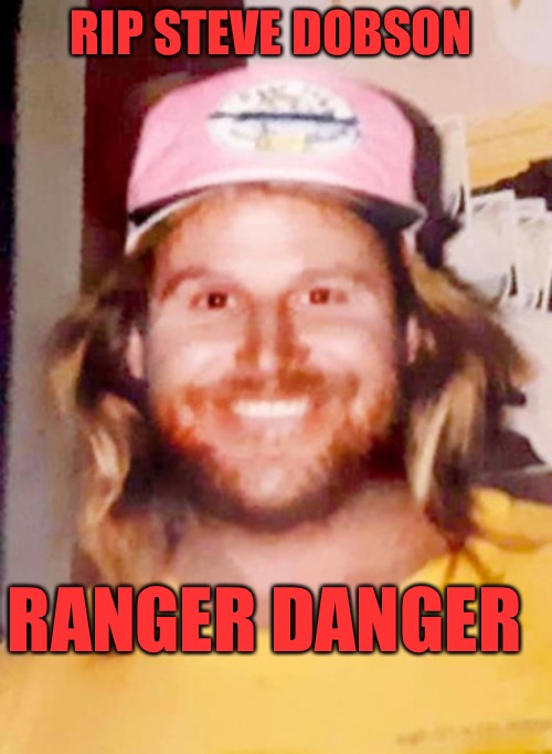 Good Guy Steve | RIP STEVE DOBSON; RANGER DANGER | image tagged in ranger danger,montana,college,college life,friends,bro | made w/ Imgflip meme maker