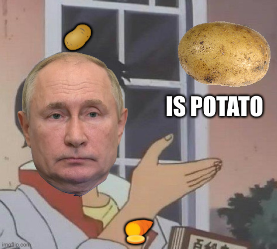 He's a potatohead and an undeniable monster, but he's not wrong | 🥔; IS POTATO; 🍠 | image tagged in memes,is this a pigeon | made w/ Imgflip meme maker