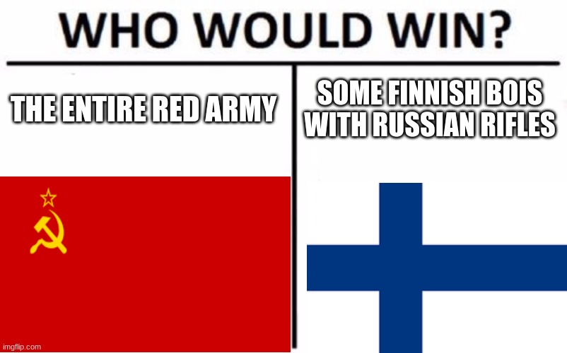 what do you say? | THE ENTIRE RED ARMY; SOME FINNISH BOIS WITH RUSSIAN RIFLES | image tagged in memes,who would win,historical meme | made w/ Imgflip meme maker