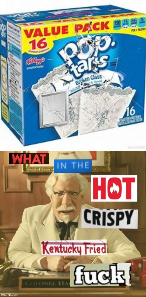 Can't wait to eat broken glass in a delicious pop tart. | image tagged in what in the hot crispy kentucky fried frick | made w/ Imgflip meme maker