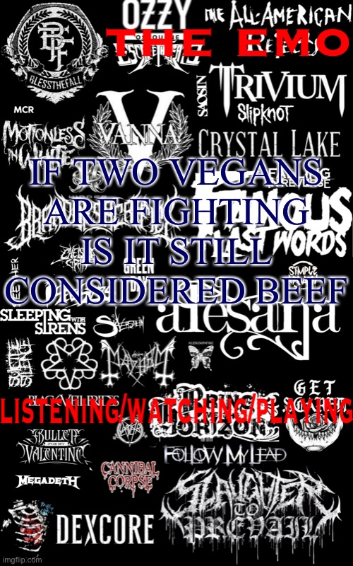 A serious question | IF TWO VEGANS ARE FIGHTING IS IT STILL CONSIDERED BEEF | image tagged in the emo temp | made w/ Imgflip meme maker