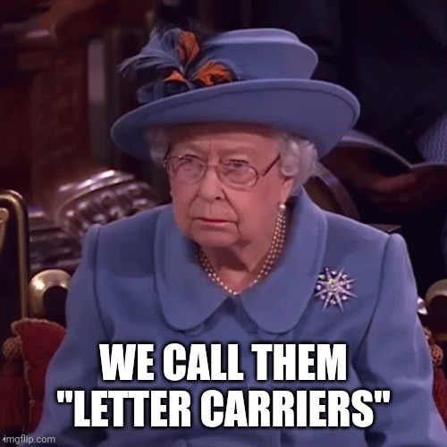 WE CALL THEM "LETTER CARRIERS" | made w/ Imgflip meme maker