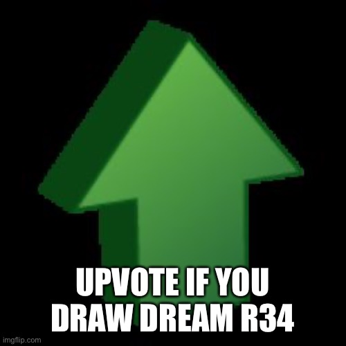 upvote arrow | UPVOTE IF YOU DRAW DREAM R34 | image tagged in upvote arrow | made w/ Imgflip meme maker