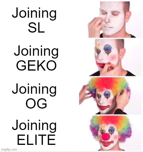Clans in a nutshell | Joining 
SL; Joining
GEKO; Joining 
OG; Joining 
ELITE | image tagged in memes,clown applying makeup | made w/ Imgflip meme maker