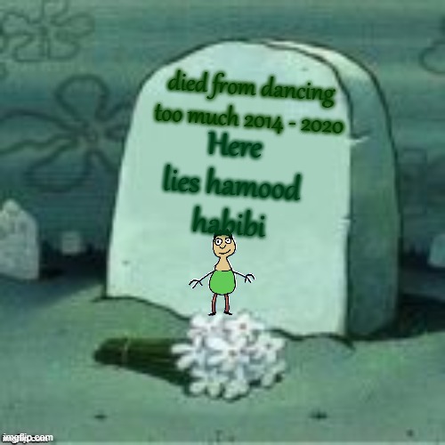 a randump ded meme | died from dancing too much 2014 - 2020; Here lies hamood habibi | image tagged in here lies x | made w/ Imgflip meme maker