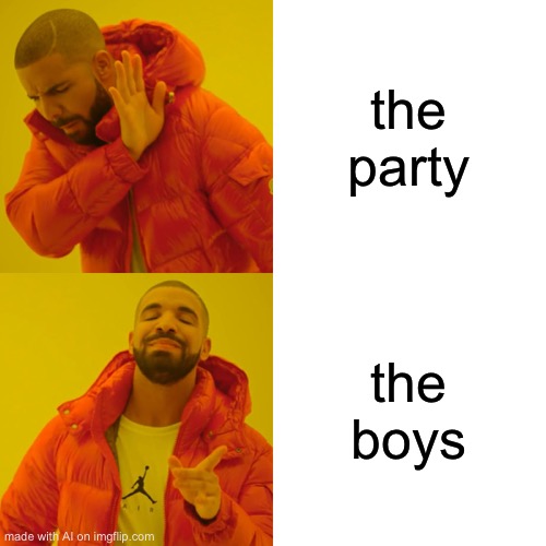 Drake Hotline Bling | the party; the boys | image tagged in memes,drake hotline bling | made w/ Imgflip meme maker