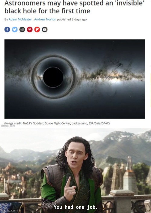 Oh yeah, there I see it! An invisible black hole! (how?) | image tagged in you had one job just the one | made w/ Imgflip meme maker