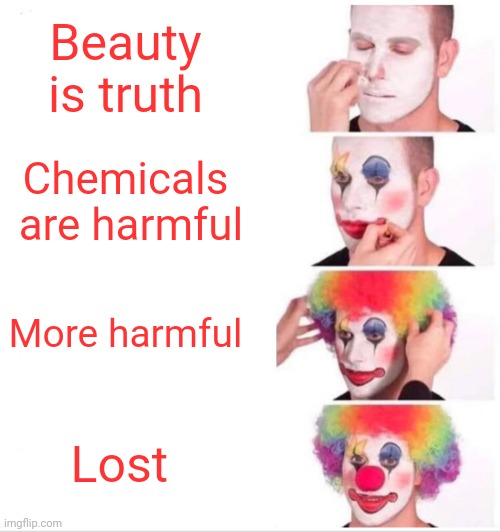 Clown Applying Makeup Meme | Beauty is truth; Chemicals  are harmful; More harmful; Lost | image tagged in memes,clown applying makeup | made w/ Imgflip meme maker