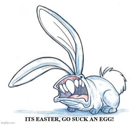 Bunny & Eggs | ITS EASTER, GO SUCK AN EGG! | image tagged in easter,bunny,eggs,spring,ishtar,holiday | made w/ Imgflip meme maker