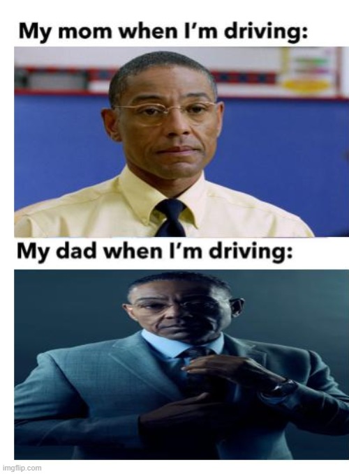 My mom when I'm driving meme | image tagged in driving,memes,funny,breaking bad | made w/ Imgflip meme maker