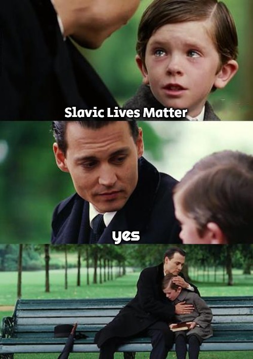 Finding Neverland |  Slavic Lives Matter; yes | image tagged in memes,finding neverland,slavic lives matter | made w/ Imgflip meme maker