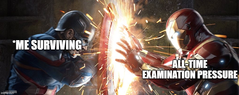 just surviving |  *ME SURVIVING; ALL-TIME EXAMINATION PRESSURE | image tagged in marvel civil war | made w/ Imgflip meme maker