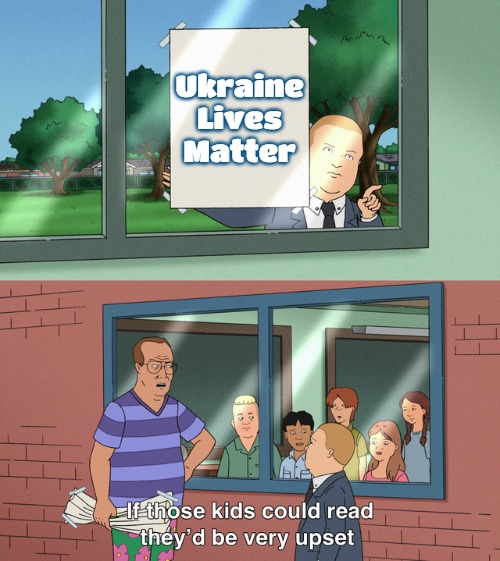 If those kids could read they'd be very upset | Ukraine Lives Matter | image tagged in if those kids could read they'd be very upset | made w/ Imgflip meme maker