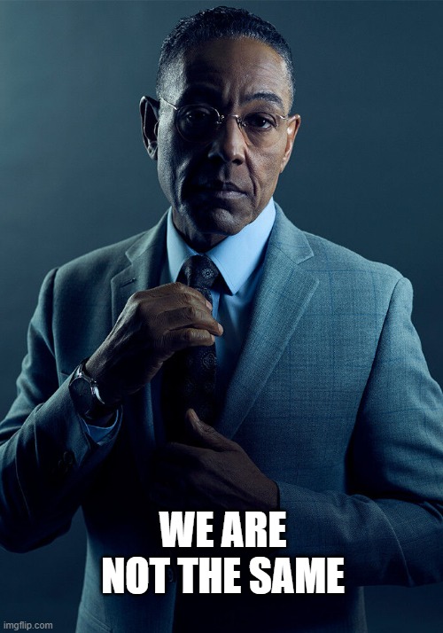 Gus Fring we are not the same | WE ARE NOT THE SAME | image tagged in gus fring we are not the same | made w/ Imgflip meme maker