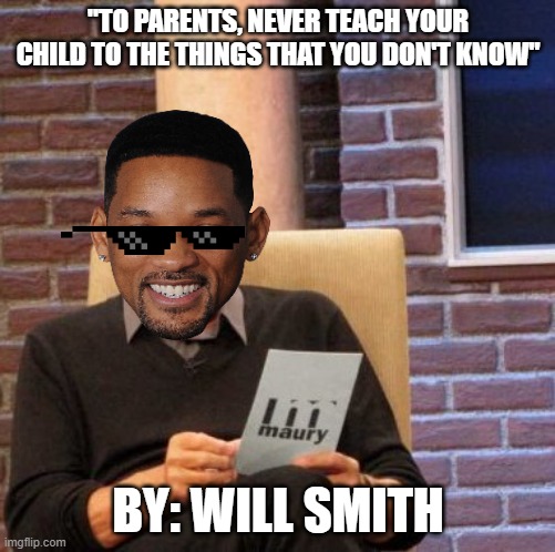 will smith quote | "TO PARENTS, NEVER TEACH YOUR CHILD TO THE THINGS THAT YOU DON'T KNOW"; BY: WILL SMITH | image tagged in memes,maury lie detector | made w/ Imgflip meme maker