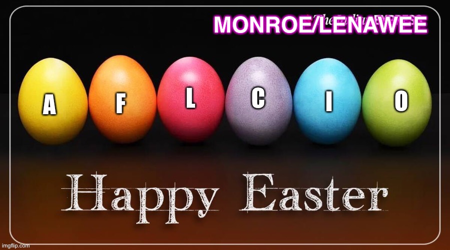 A Labor Union Happy Easter | MONROE/LENAWEE | image tagged in easter eggs | made w/ Imgflip meme maker