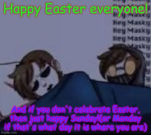 Happy Easter! | Happy Easter everyone! And if you don't celebrate Easter, then just happy Sunday!(or Monday if that's what day it is where you are) | image tagged in easter | made w/ Imgflip meme maker