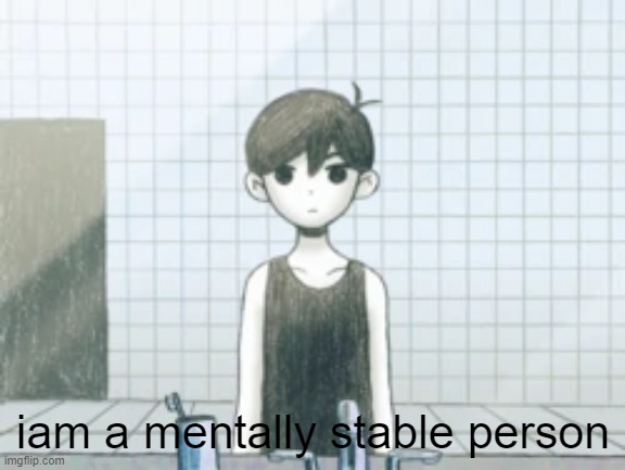 iam a mentally stable person | iam a mentally stable person | image tagged in omori,memes,stairs | made w/ Imgflip meme maker