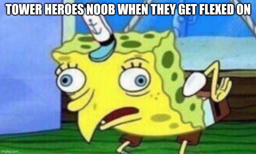 spongebob stupid | TOWER HEROES NOOB WHEN THEY GET FLEXED ON | image tagged in spongebob stupid | made w/ Imgflip meme maker