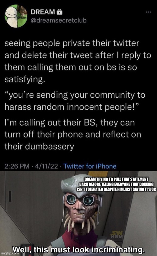 DREAM TRYING TO PULL THAT STATEMENT BACK BEFORE TELLING EVERYONE THAT DOXXING ISN’T TOLERATED DESPITE HIM JUST SAYING IT’S OK | made w/ Imgflip meme maker