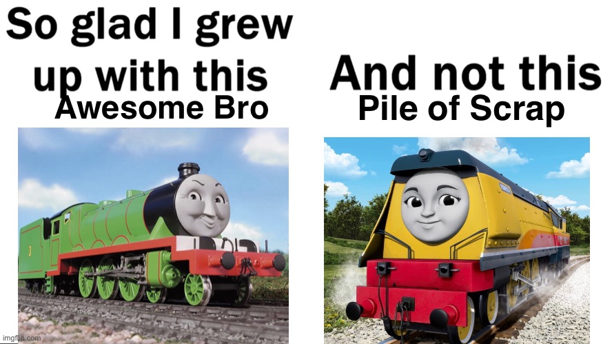 RIP Henry, my favorite train (1945-2018) |  Pile of Scrap; Awesome Bro | image tagged in so glad i grew up with this,thomas the tank engine,henry,rip | made w/ Imgflip meme maker