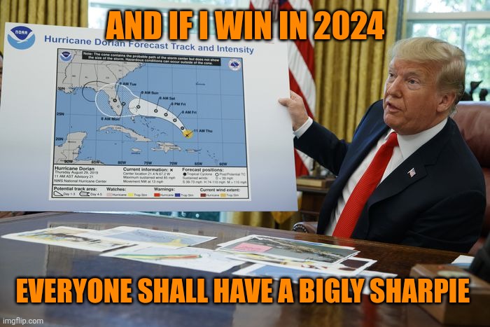 You know, to divert hurricanes and repel fake news | AND IF I WIN IN 2024; EVERYONE SHALL HAVE A BIGLY SHARPIE | image tagged in trump sharpie hurricane map | made w/ Imgflip meme maker