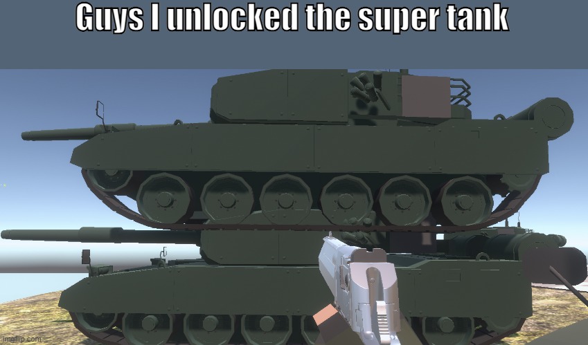 Super tank | Guys I unlocked the super tank | image tagged in i'm the dumbest man alive | made w/ Imgflip meme maker