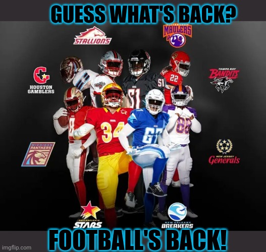 Time to watch the USFL | GUESS WHAT'S BACK? FOOTBALL'S BACK! | image tagged in usfl,football,american,sports,watch it | made w/ Imgflip meme maker