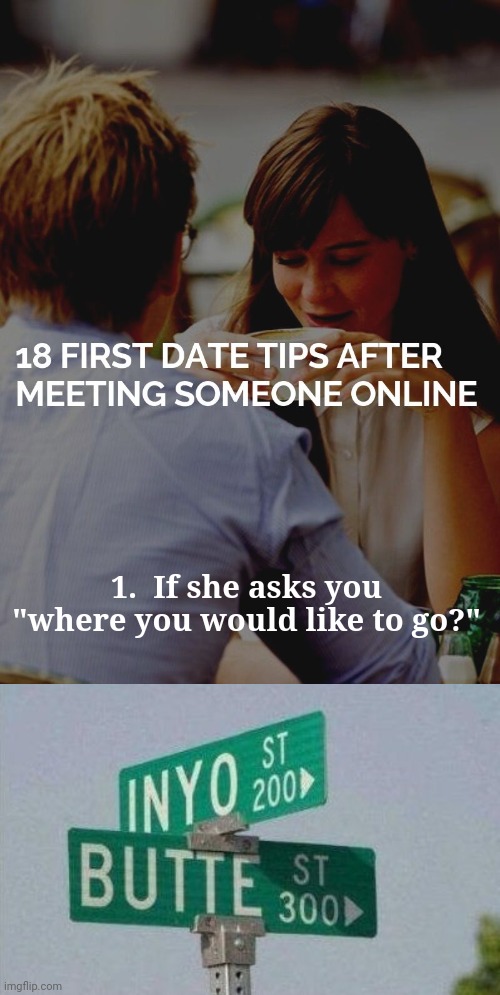 1.  If she asks you "where you would like to go?" | image tagged in online dating,i think we all know where this is going | made w/ Imgflip meme maker