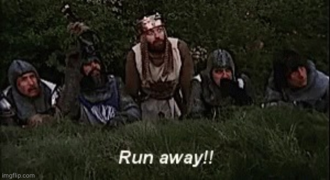 Monty Python RUN AWAY | image tagged in monty python run away | made w/ Imgflip meme maker