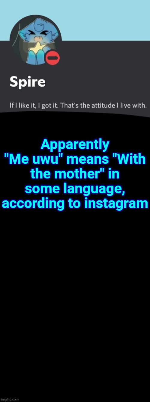 Spire announcement template | Apparently "Me uwu" means "With the mother" in some language, according to instagram | image tagged in spire announcement template | made w/ Imgflip meme maker