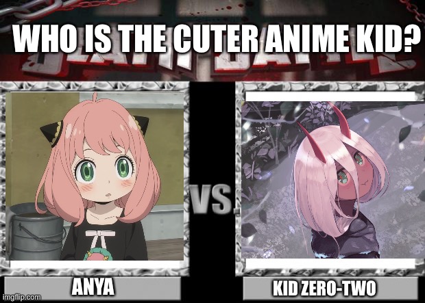 I’d put Meiko Honma on here but then it would be pretty one-sided lol |  WHO IS THE CUTER ANIME KID? ANYA; KID ZERO-TWO | image tagged in death battle | made w/ Imgflip meme maker