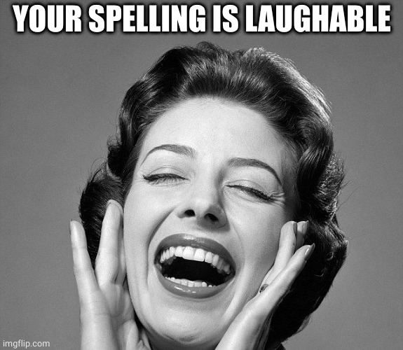 Retro lady laughing | YOUR SPELLING IS LAUGHABLE | image tagged in retro lady laughing | made w/ Imgflip meme maker