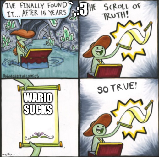 Wario | `,:3; WARIO SUCKS | image tagged in the real scroll of truth | made w/ Imgflip meme maker
