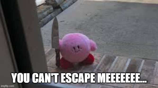 Evil Kirby >:3 | YOU CAN'T ESCAPE MEEEEEEE... | image tagged in evil kirby 3 | made w/ Imgflip meme maker