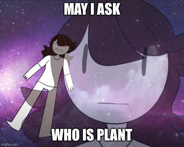 And why do we warship them | MAY I ASK; WHO IS PLANT | image tagged in galaxy jaiden | made w/ Imgflip meme maker