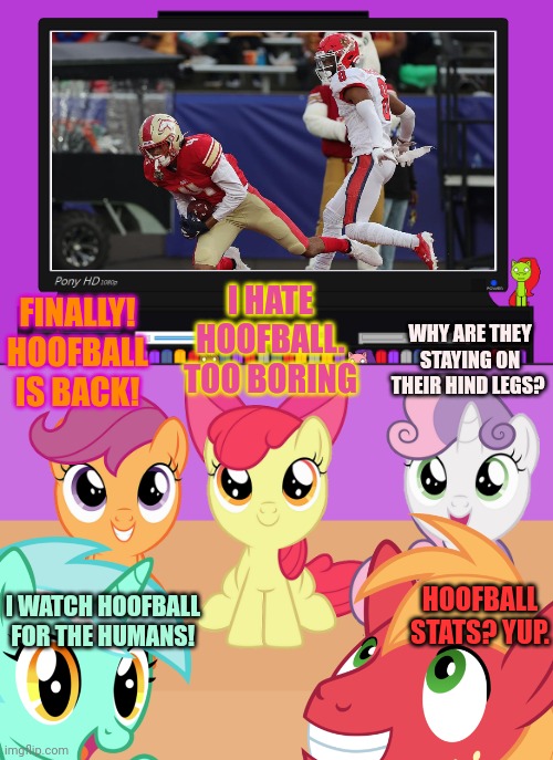 Ponies try to watch the USFL | I HATE HOOFBALL. TOO BORING; FINALLY! HOOFBALL IS BACK! WHY ARE THEY STAYING ON THEIR HIND LEGS? HOOFBALL STATS? YUP. I WATCH HOOFBALL FOR THE HUMANS! | image tagged in ponies,watching,football,sports,its time to stop,nfl | made w/ Imgflip meme maker