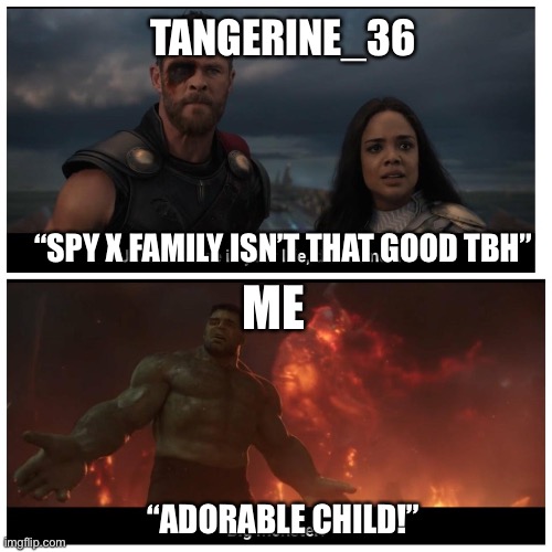 We must protect Anya from haters! | TANGERINE_36; “SPY X FAMILY ISN’T THAT GOOD TBH”; ME; “ADORABLE CHILD!” | image tagged in hulk big monster | made w/ Imgflip meme maker