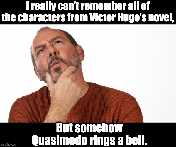 Hugo | I really can’t remember all of the characters from Victor Hugo’s novel, But somehow Quasimodo rings a bell. | image tagged in hmmm | made w/ Imgflip meme maker