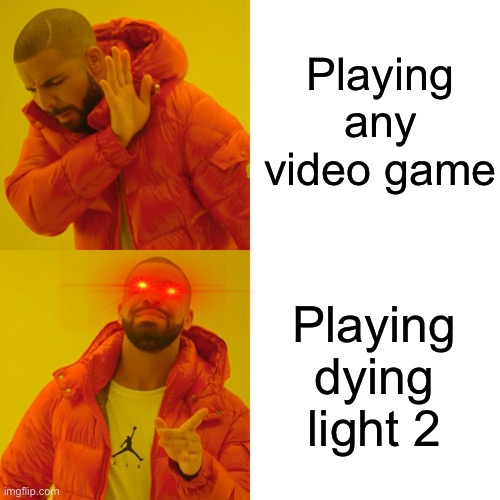 Drake Hotline Bling | Playing any video game; Playing dying light 2 | image tagged in memes,drake hotline bling | made w/ Imgflip meme maker