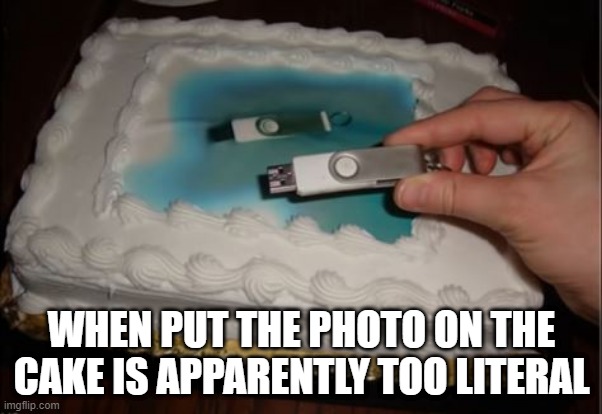 Flash Image | WHEN PUT THE PHOTO ON THE CAKE IS APPARENTLY TOO LITERAL | image tagged in you had one job | made w/ Imgflip meme maker